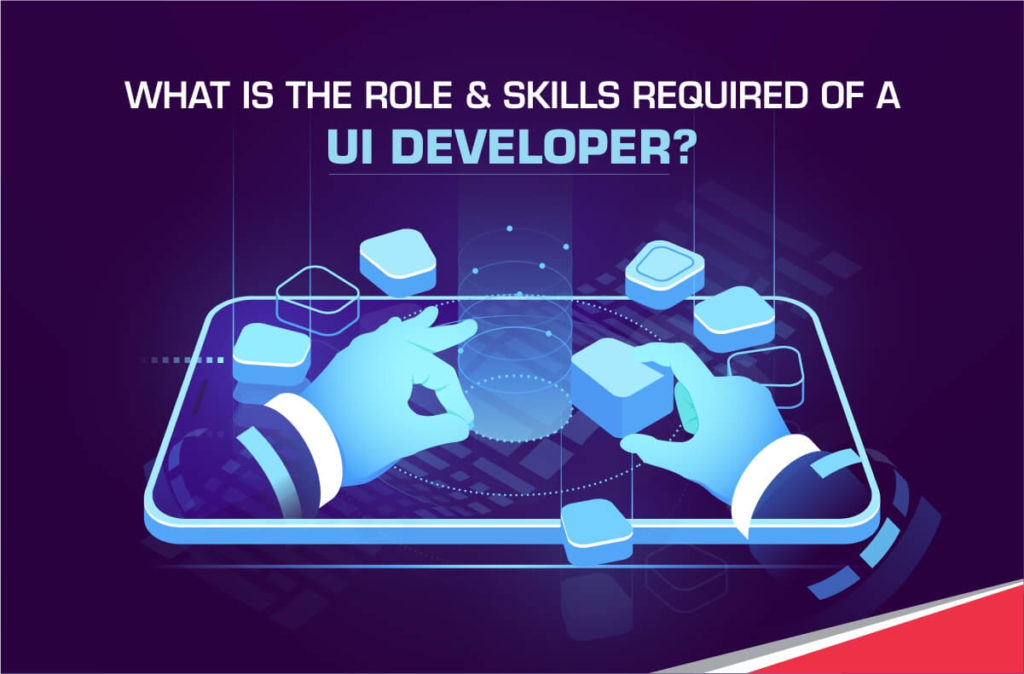 What is the Role & Skills Required of a UI Developer?